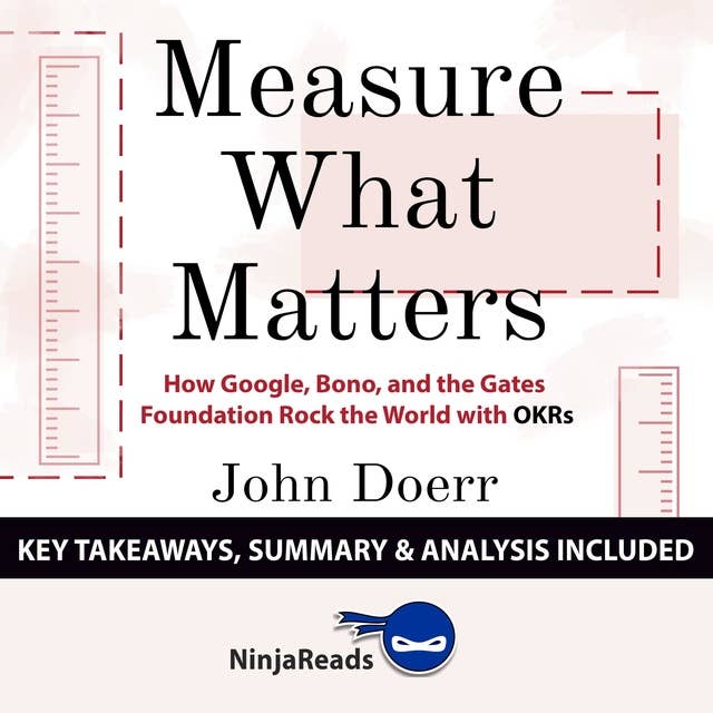 Summary of Measure What Matters: How Google, Bono, and the Gates Foundation Rock the World with OKRs by John Doerr: Key Takeaways, Summary & Analysis Included