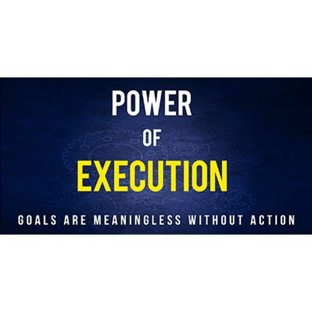 Power Of Execution - How to Plan and Execute Your Goals to Achieve Success: The Step-By-Step Course to Achieve Any Goal