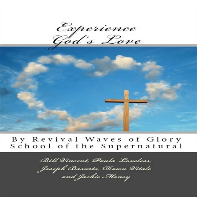 Experience God's Love: By Revival Waves of Glory School of the Supernatural (Volume 1)