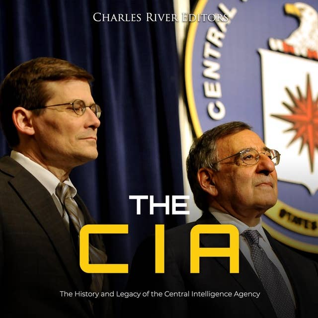 The CIA: The History and Legacy of the Central Intelligence Agency 