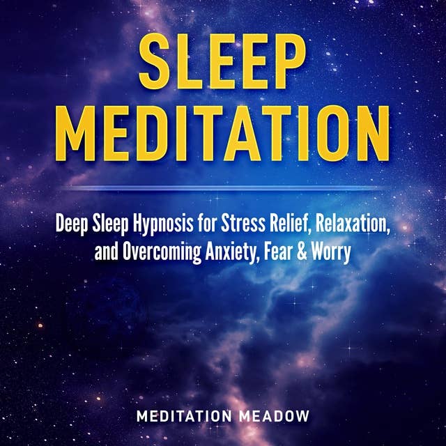 Sleep Meditation: Deep Sleep Hypnosis for Stress Relief, Relaxation, and Overcoming Anxiety, Fear & Worry