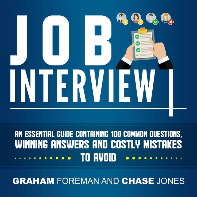 Job Interview: An Essential Guide Containing 100 Common Questions, Winning Answers and Costly Mistakes to Avoid