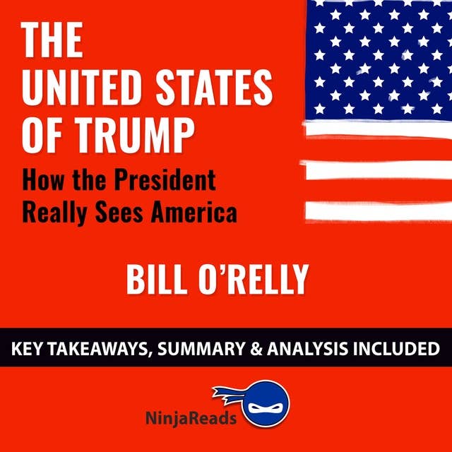 Summary of The United States of Trump: How the President Really Sees America by Bill O'Reilly: Key Takeaways, Summary & Analysis Included