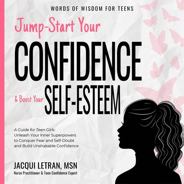 Jump-Start Your Confidence and Boost Your Self Esteem: A Guide for Teen Girls: Unleash Your Inner Superpowers to Destroy Fear and Self-Doubt, and Build Unshakable Confidence