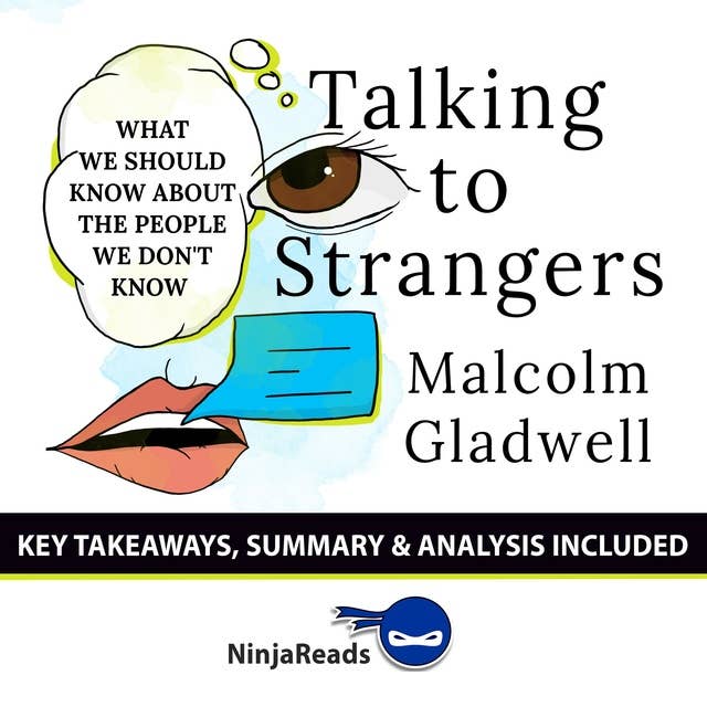 Summary of Talking to Strangers: What We Should Know about the People We Don't Know by Malcolm Gladwell: Key Takeaways, Summary & Analysis Included