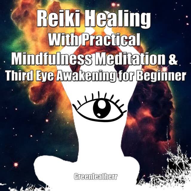 Reiki Healing With Practical Mindfulness Meditation & Third Eye Awakening for Beginner: Enhance Psychic Awareness