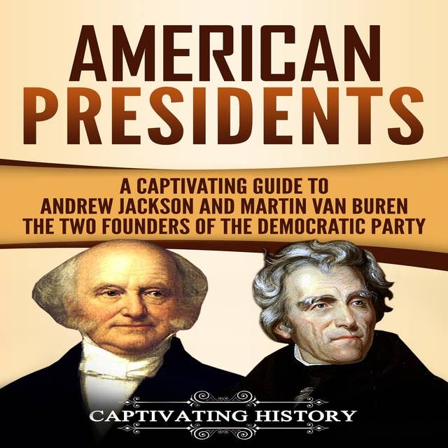 American Presidents: A Captivating Guide to Andrew Jackson and Martin Van Buren – The Two Founders of the Democratic Party