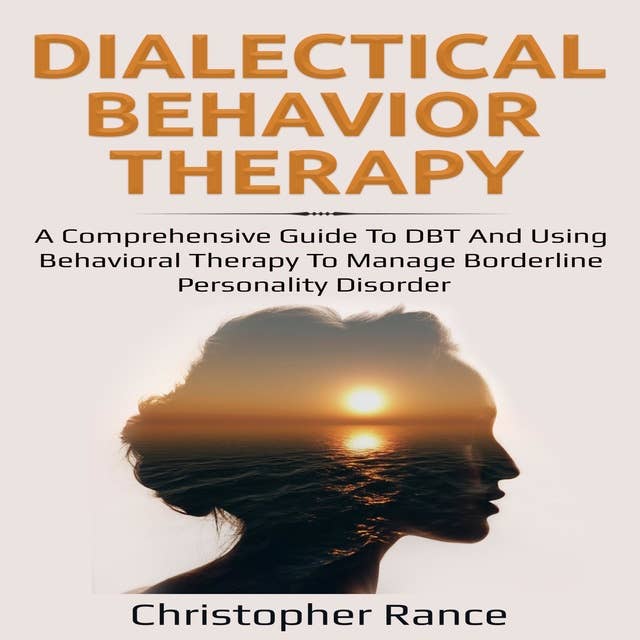 Cover for Dialectical Behavior Therapy: A Comprehensive Guide to DBT and Using Behavioral Therapy to Manage Borderline Personality Disorder