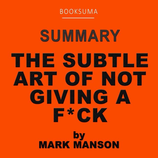 Summary of The Subtle Art of Not Giving a F*** by Mark Manson