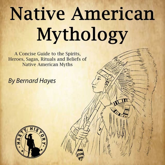 Native American Mythology: A Concise Guide to the Gods, Heroes, Sagas, Rituals and Beliefs of Native American Myths