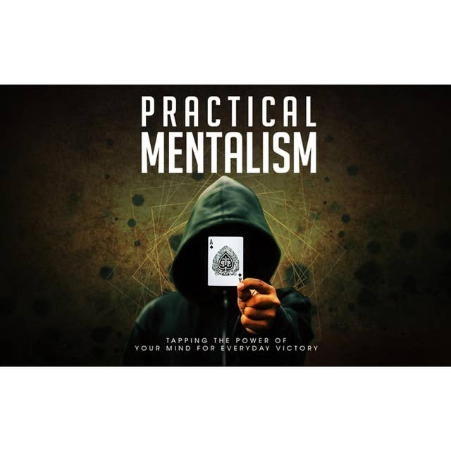 Practical Mentalism - Learn How To Be the Conscious Creator of Your Own Reality: Master Your Mind and Create the Reality of Your Dreams