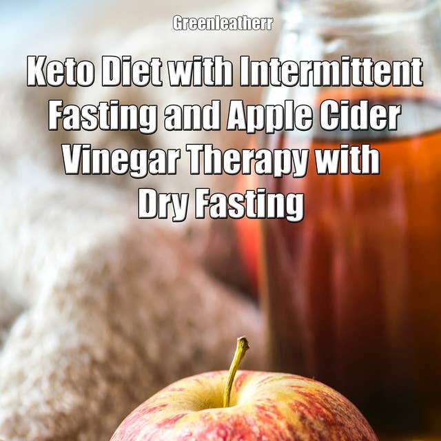 Keto Diet with Intermittent Fasting and Apple Cider Vinegar Therapy with Dry Fasting