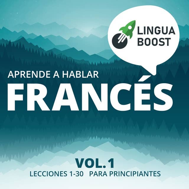 Aprende a hablar francés: Vol. 1. Lecciones 1-30. Para principiantes. 