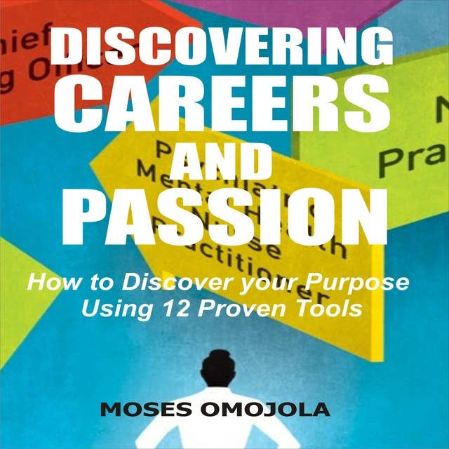 Discovering Careers And Passion: How to Discover your Purpose Using 12 Proven Tools
