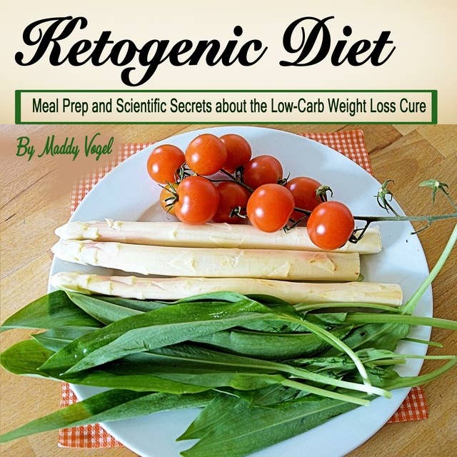 Ketogenic Diet: Meal Prep and Scientific Secrets about the Low-Carb Weight Loss Cure