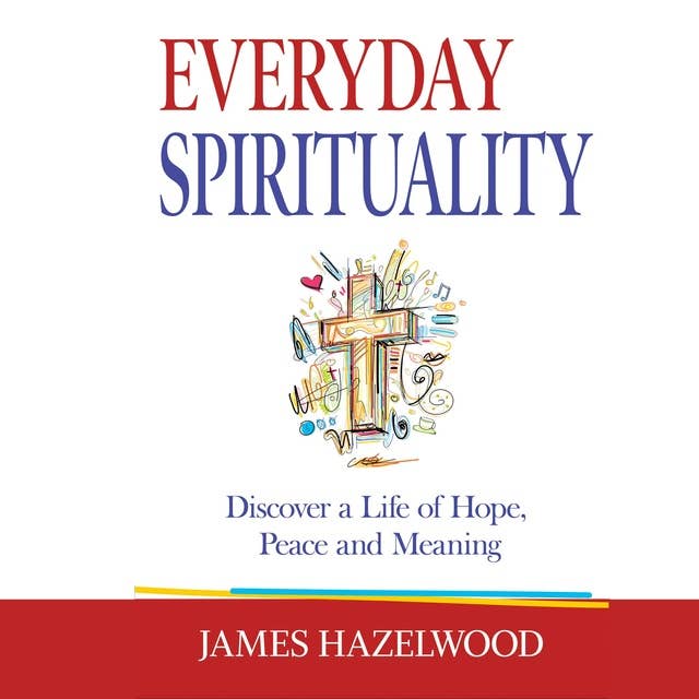 Everyday Spirituality: Discover Hope, Peace and Meaning