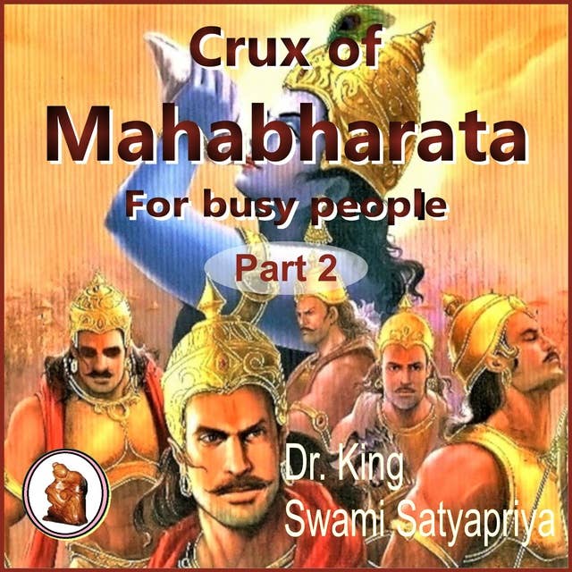 Part 2 of Crux of Mahabharata for busy people: Insightful rendering of the biggest Epic ever known