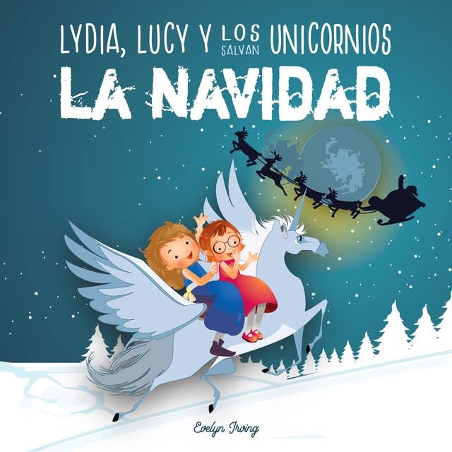 Lydia, Lucy y los Unicornios Salvan la Navidad: Libro infantil juvenil sobre Papá Noel - Cuento de Navidad para niños