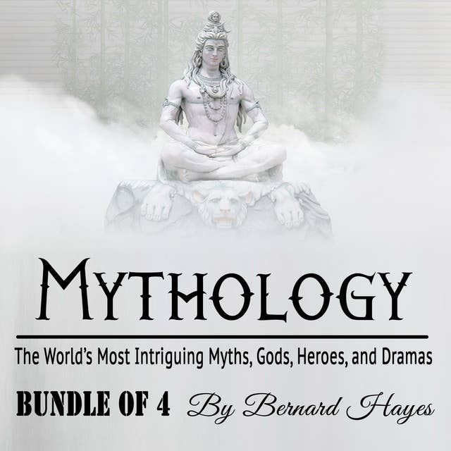 Mythology: The World's Most Intriguing Myths, Gods, Heroes, and Dramas: The World’s Most Intriguing Myths, Gods, Heroes, and Dramas