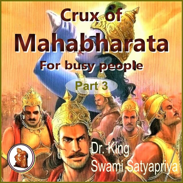 Part 3 of Crux of Mahabharata for busy people: Insightful rendering of the biggest Epic ever known