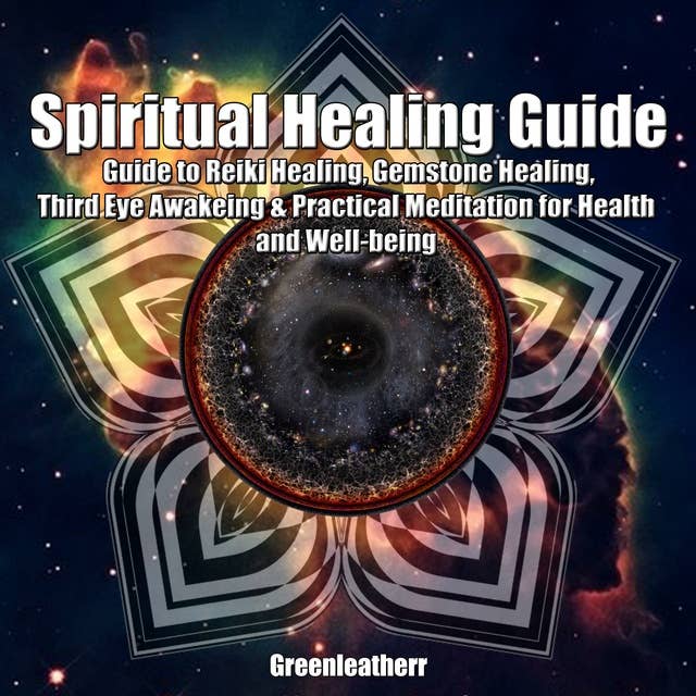 Spiritual Healing Guide: Guide to Reiki Healing, Gemstone Healing, Third Eye Awakeing & Practical Meditation for Health and Well-being