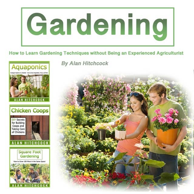 Gardening: How to Learn Gardening Techniques Without Being an Experienced Agriculturist