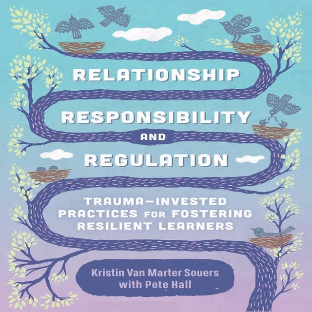 Relationship, Responsibility, and Regulation: Trauma-Invested Practices for Fostering Resilient Learners