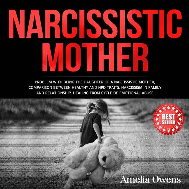 Narcissistic Mother: Problem with being the daughter of a narcissistic mother, comparison between healthy and NPD traits. Narcissism in family and relationship. Healing from cycle of emotional abuse.