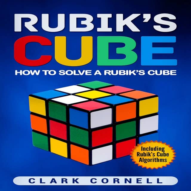 Rubik’s Cube: How to Solve a Rubik’s Cube, Including Rubik’s Cube Algorithms
