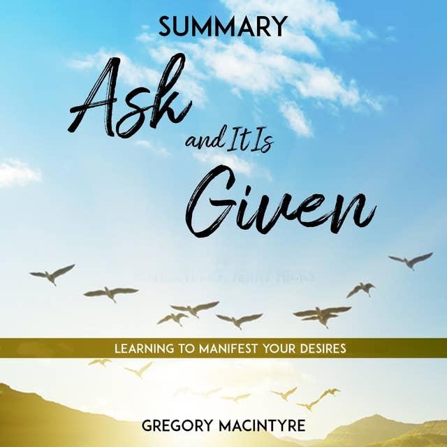 Summary: Ask and It Is Given: Learning to Manifest Your Desires