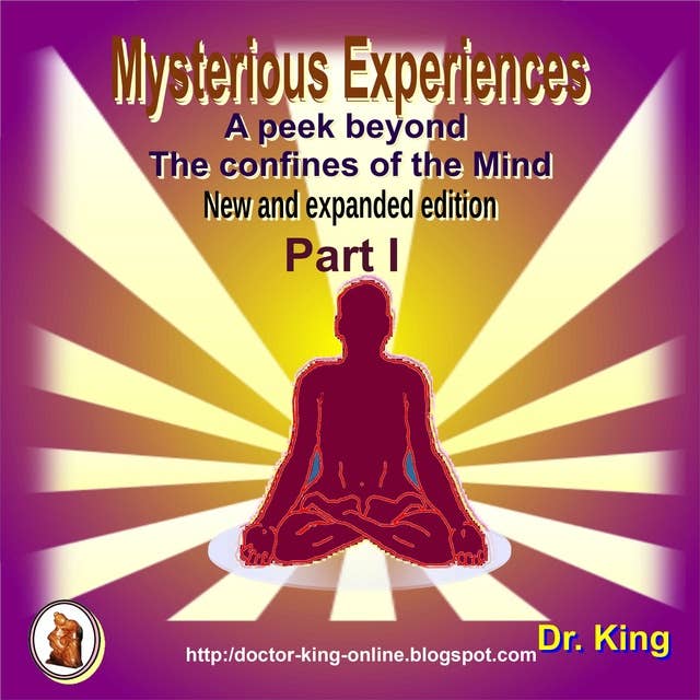 Mysterious Experiences : A Peek Beyond The Confines Of The Mind (New And Expanded Edition) - Part 1