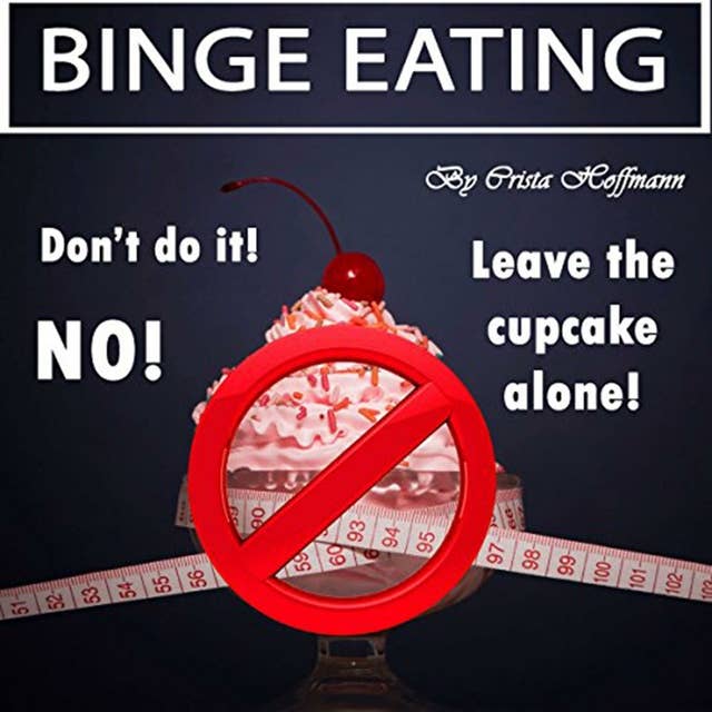 Binge Eating: The Complete Guide to Overcoming Food Addiction and Ending Binge Eating Disorder