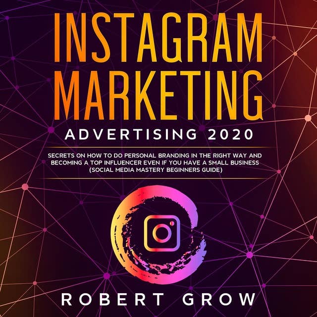 Instagram Marketing Advertising 2020: Secrets on how to do personal branding in the right way and becoming a top influencer even if you have a small business (social media mastery beginners guide)