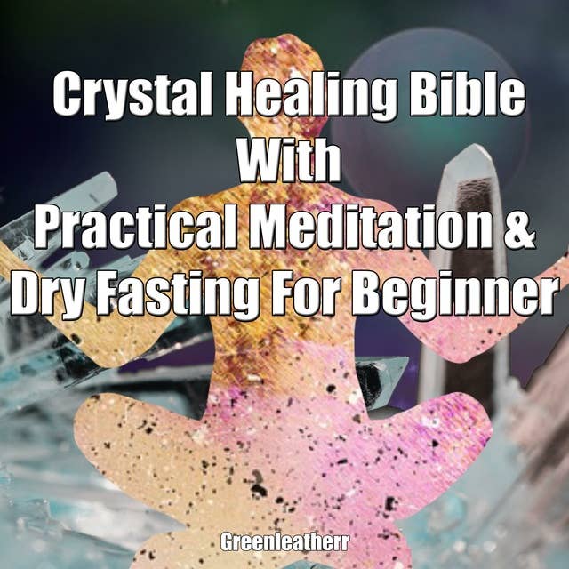 Crystal Healing Bible With Practical Meditation & Dry Fasting For Beginner