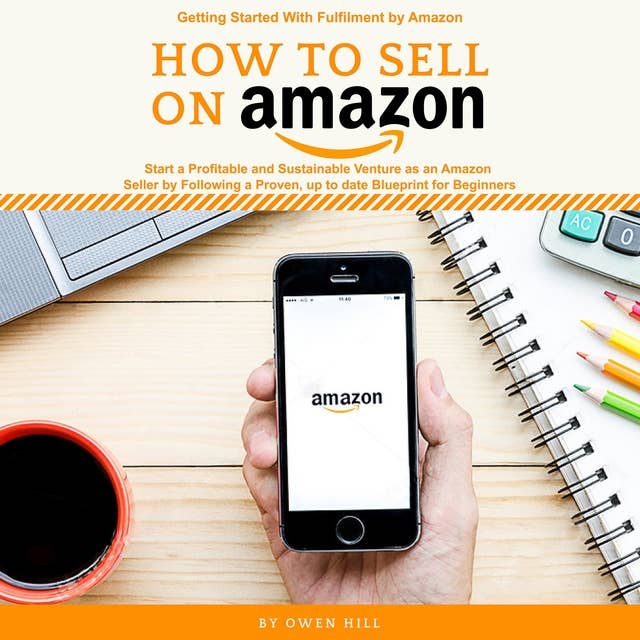 How to Sell on Amazon: Getting started with Fulfilment by Amazon, Start a Profitable and Sustainable Venture as an Amazon Seller by Following a Proven, up to-to-date Blueprints for Beginners.