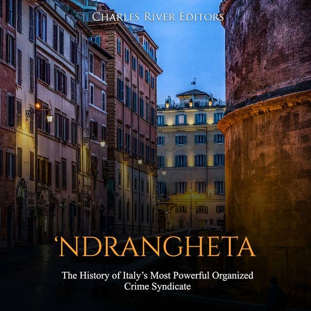 ‘Ndrangheta: The History of Italy’s Most Powerful Organized Crime Syndicate
