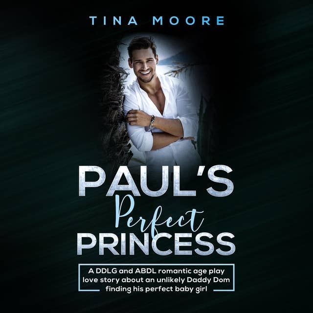 Paul’s Perfect Princess: A DDLG and ABDL romantic age play love story about an unlikely Daddy Dom finding his perfect baby girl