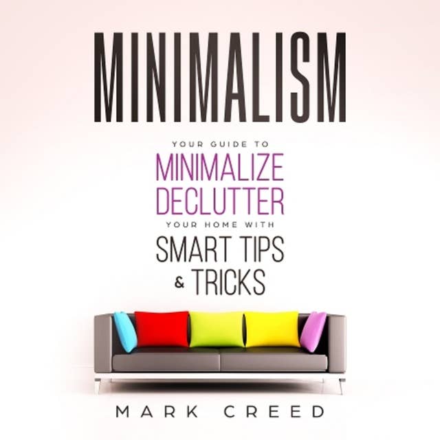 Minimalism: Your Guide to Minimize & Declutter your Home with Smart Tips & Tricks ( The Power of Habit,Declutter,Essentialism)