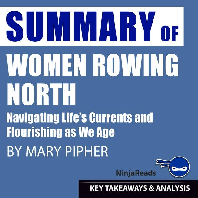 Summary of Women Rowing North: Navigating Life’s Currents and Flourishing As We Age by Mary Pipher: Key Takeaways, Summary & Analysis Included