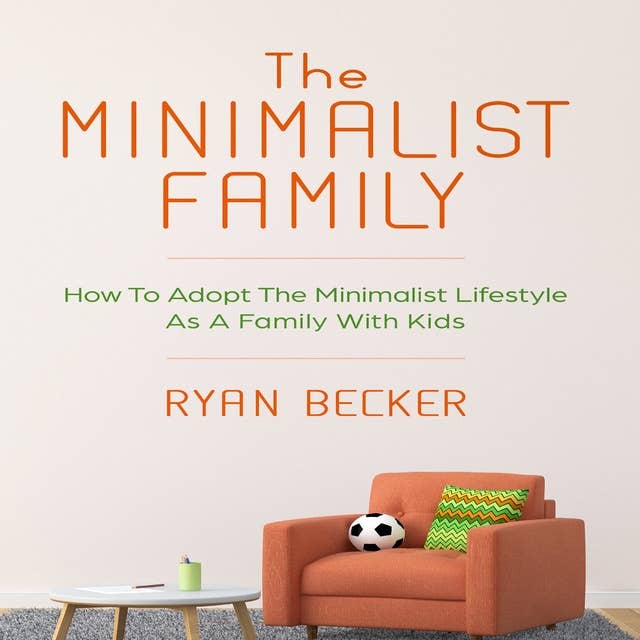The Minimalist Family: How To Adopt The Minimalist Lifestyle As A Family With Kids