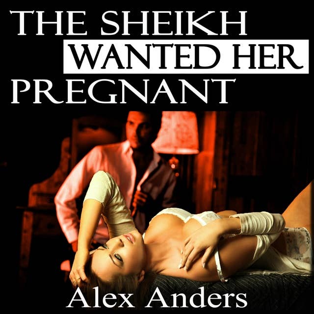 The Sheikh Wanted Her Pregnant : BDSM, Interracial, Alpha Male Dominant, Female Submissive Erotica