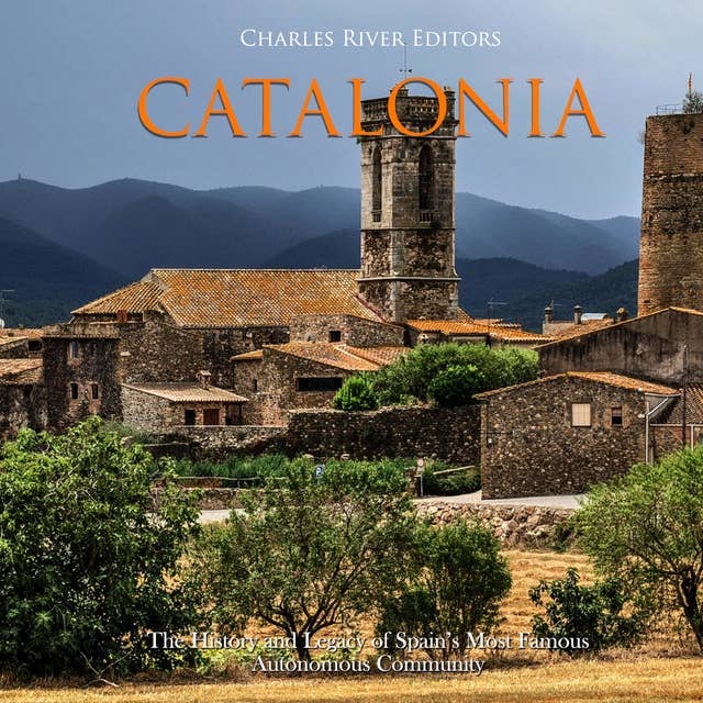 Catalonia: The History and Legacy of Spain’s Most Famous Autonomous Community