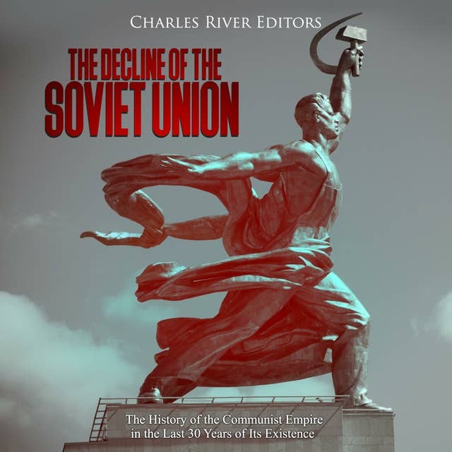 The Decline of the Soviet Union: The History of the Communist Empire in the Last 30 Years of Its Existence