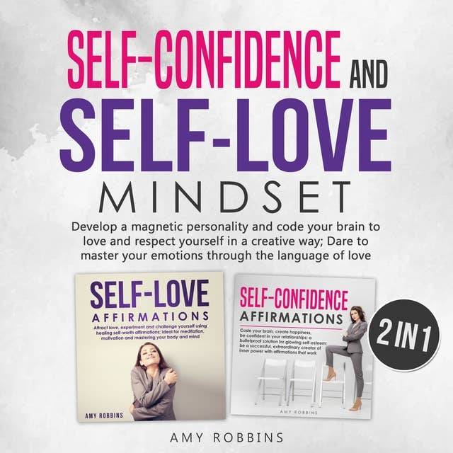 Self-Confidence and Self-Love Mindset (2 in 1): Develop a magnetic personality and code your brain to love and respect yourself in a creative way; Dare to master your emotions through the language of love