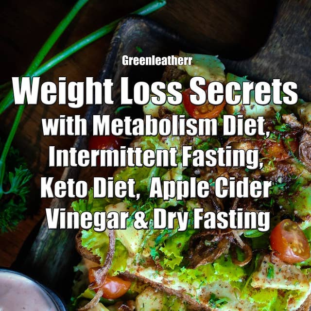Weight Loss Secrets with Metabolism Diet, Intermittent Fasting, Keto Diet, Apple Cider Vinegar & Dry Fasting