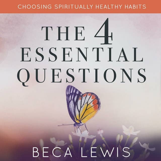 The Four Essential Questions: Choosing Spiritually Healthy Habits