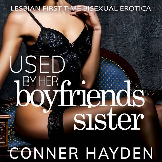 Used by her Boyfriend's Sister: Lesbian First Time Bisexual Erotica