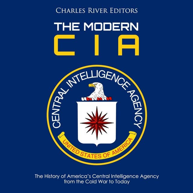 The Modern CIA: The History of America’s Central Intelligence Agency from the Cold War to Today
