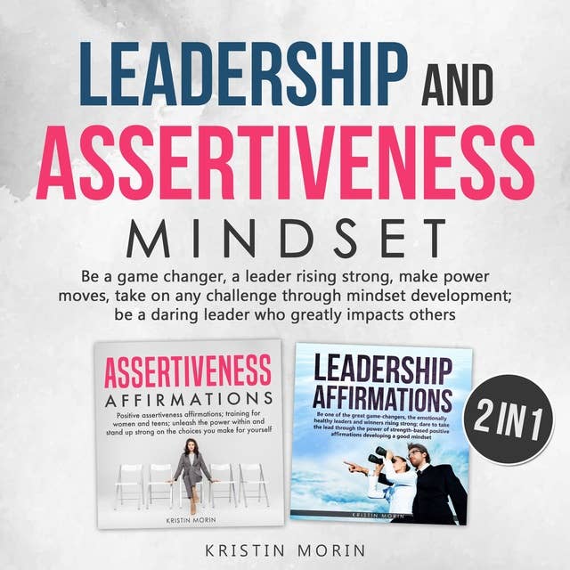 Leadership and Assertiveness Mindset (2 in 1): Be a game changer, a leader rising strong, make power moves, take on any challenge through mindset development; be a daring leader who greatly impacts others