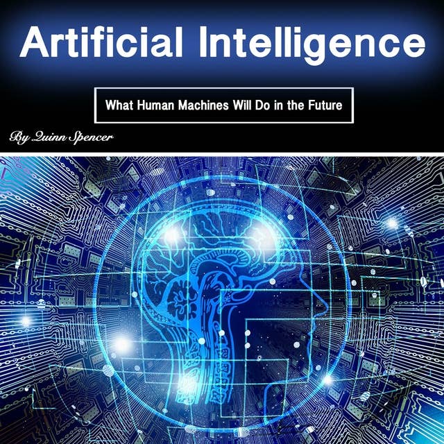 Artificial Intelligence: What Human Machines Will Do in the Future